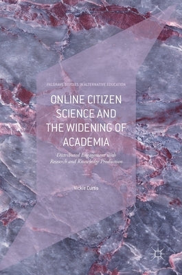 Online Citizen Science and the Widening of Academia: Distributed Engagement with Research and Knowledge Production by Curtis, Vickie