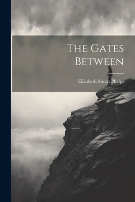 The Gates Between by Phelps, Elizabeth Stuart
