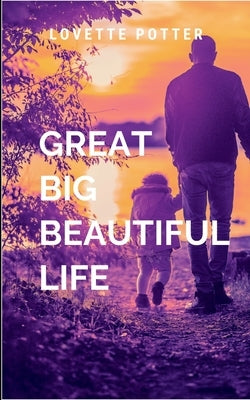 Great Big Beautiful Life: a captivating exploration of how we all come to understand who we are, what we've lived through, and how we choose to write by Love, P.