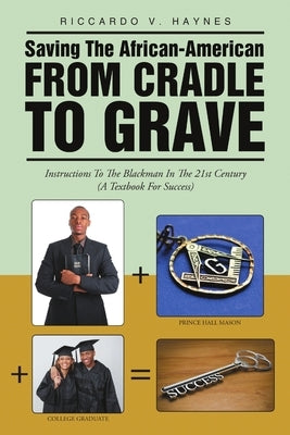 Saving the African-American from Cradle to Grave: Instructions to the Blackman In the 21st Century (A Textbook for Success) by Haynes, Riccardo V.