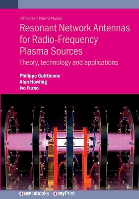 Resonant Network Antennas for Radio-Frequency Plasma Sources: Theory, technology and applications by Guittienne, Philippe