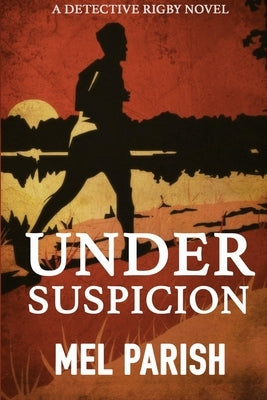 Under Suspicion: A Detective Rigby Novel by Parish, Mel