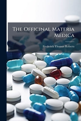 The Officinal Materia Medica by Roberts, Frederick Thomas