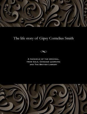 The Life Story of Gipsy Cornelius Smith by Smith, Cornelius