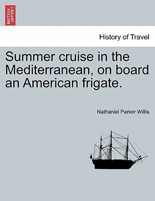 Summer Cruise in the Mediterranean, on Board an American Frigate. by Willis, Nathaniel Parker