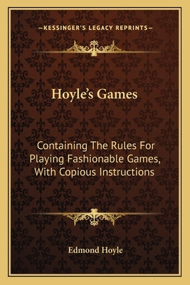 Hoyle's Games: Containing The Rules For Playing Fashionable Games, With Copious Instructions by Hoyle, Edmond