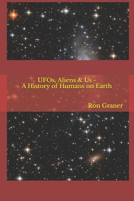 UFOs, Aliens & Us - A History of Humans on Earth by Graner, Ron
