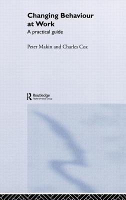Changing Behaviour at Work: A Practical Guide by Cox, Charles J.