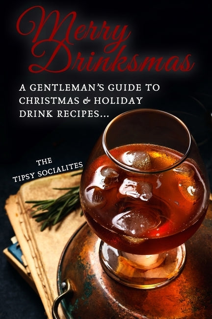 A Gentleman's Guide to Christmas & Holiday Drink Recipes...: Merry Drinksmas! by Socialites, The Tipsy