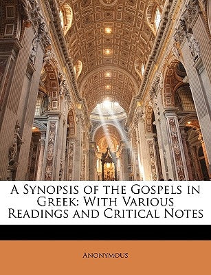 A Synopsis of the Gospels in Greek: With Various Readings and Critical Notes by Anonymous