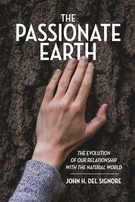 The Passionate Earth: The Evolution of Our Relationship with the Natural World by del Signore, John H.