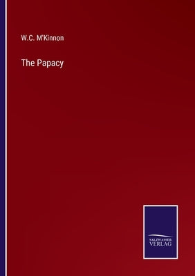 The Papacy by M'Kinnon, W. C.