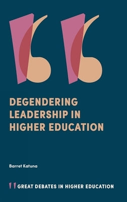 Degendering Leadership in Higher Education by Katuna, Barret