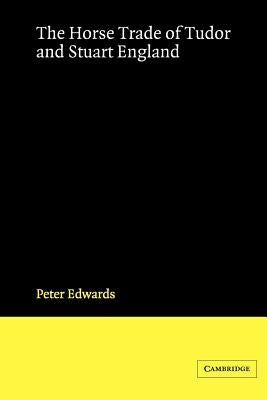 The Horse Trade of Tudor and Stuart England by Edwards, Peter
