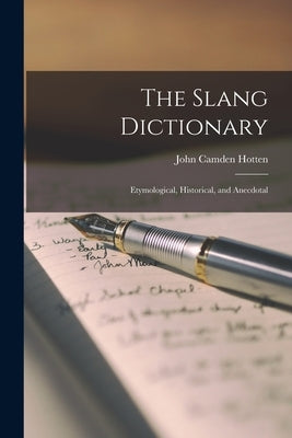 The Slang Dictionary: Etymological, Historical, and Anecdotal by Hotten, John Camden 1832-1873