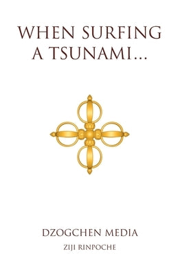 When Surfing a Tsunami . . . by Rinpoche, Ziji