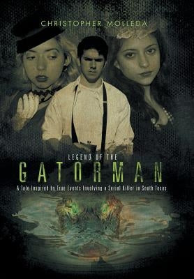 Legend of the Gatorman: A Tale Inspired by True Events Involving a Serial Killer in South Texas by Molleda, Christopher