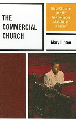 The Commercial Church: Black Churches and the New Religious Marketplace in America by Hinton, Mary