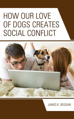 How Our Love of Dogs Creates Social Conflict by Beggan, James K.