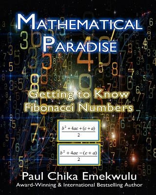Mathematical Paradise: Getting to Know Fibonacci Numbers by Emekwulu, Paul Chika
