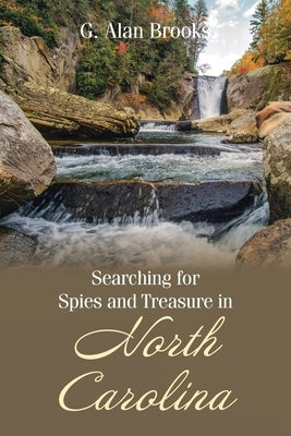 Searching for Spies and Treasure in North Carolina by Brooks, G. Alan