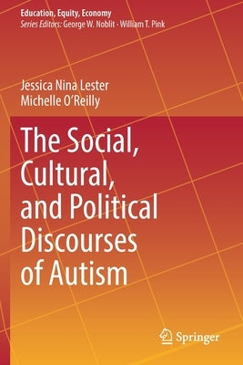 The Social, Cultural, and Political Discourses of Autism by Lester, Jessica Nina