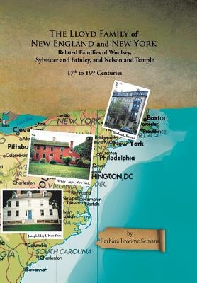 The Lloyd Family of New England and New York, and Related Families of Woolsey, Sylvester and Brinley, and Nelson and Temple 17Th to 19Th Centuries by Semans, Barbara Broome