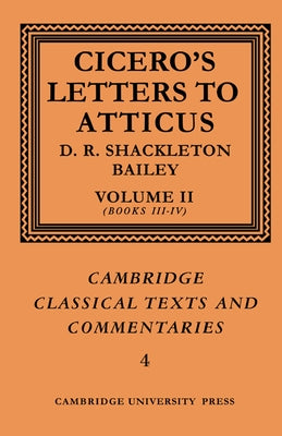 Cicero: Letters to Atticus: Volume 2, Books 3-4 by Cicero, Marcus Tullius