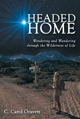 Headed Home: Wondering and Wandering through the Wilderness of Life by Oravetz, C. Carol