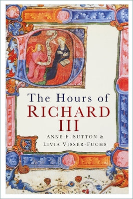 The Hours of Richard III by Sutton, Anne F.