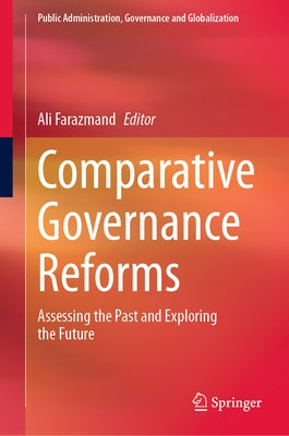 Comparative Governance Reforms: Assessing the Past and Exploring the Future by Farazmand, Ali