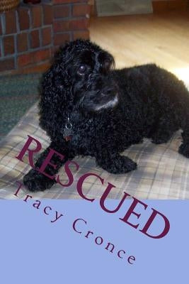 Rescued: The Story of a Cocker Spaniel's Second Chance at Life by Cronce, Tracy