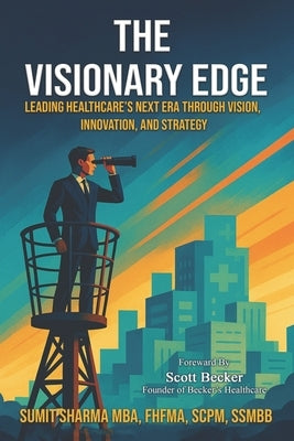 The Visionary Edge: Leading Healthcare's Next Era Through Vision, Innovation, and Strategy by Sharma, Sumit