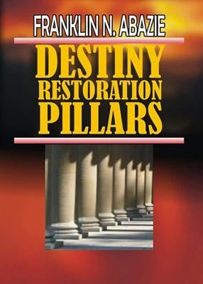 Destiny Restoration Pillars: Deliverance by Abazie, Franklin N.