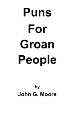 Puns for Groan People: Bad Pun Friday Volume I by Moore, John G.