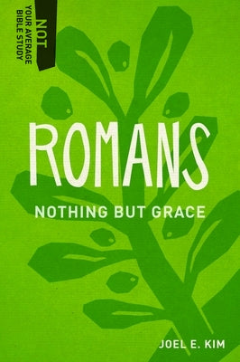 Romans: Nothing But Grace by Kim, Joel E.