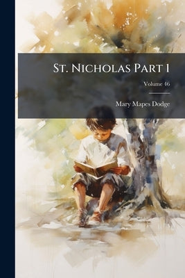 St. Nicholas Part 1; Volume 46 by Dodge, Mary Mapes