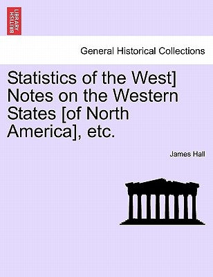 Statistics of the West] Notes on the Western States [Of North America], Etc. by Hall, James