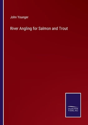 River Angling for Salmon and Trout by Younger, John