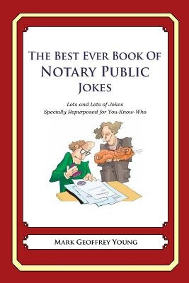 The Best Ever Book of Notary Public Jokes: Lots and Lots of Jokes Specially Repurposed for You-Know-Who by Young, Mark Geoffrey