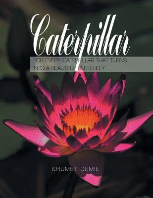 Caterpillar: For Every Caterpillar That Turns into a Beautiful Butterfly by Demie, Shumet