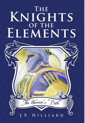 The Knights of the Elements: The Warrior's Path by Hilliard, J. P.