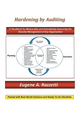 Hardening by Auditing: A Handbook for Measurably and Immediately Improving the Security Management of Any Organization by Razzetti, Eugene A.