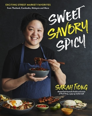 Sweet, Savory, Spicy: Exciting Street Market Food from Thailand, Cambodia, Malaysia and More by Tiong, Sarah