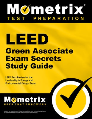 Leed Green Associate Exam Secrets Study Guide: Leed Test Review for the Leadership in Energy and Environmental Design Exam by Leed Exam Secrets Test Prep