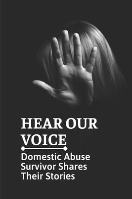 Hear Our Voice: Domestic Abuse Survivor Shares Their Stories: Domestic Violence Insider by Hendler, Milton