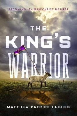 The King's Warrior: Becoming the Man Christ Desires by Higgins, Paul