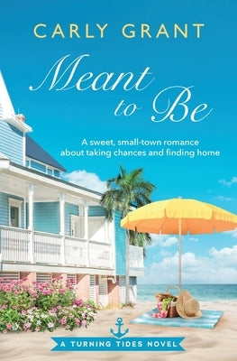Meant to Be: A sweet, small-town romance about taking chances and finding home by Grant, Carly
