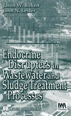 Endocrine Disrupters in Wastewater and Sludge Treatment Processes by Birkett, Jason W.
