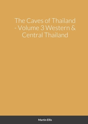 The Caves of Western & Central Thailand by Ellis, Martin